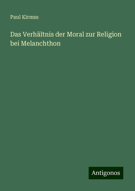 Das Verhältnis der Moral zur Religion bei Melanchthon - Paul Kirmss