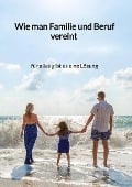 Wie man Familie und Beruf vereint - für alles gibt es eine Lösung - Henri Janssen