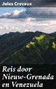 Reis door Nieuw-Grenada en Venezuela - Jules Crevaux