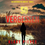 Cover-Bild zum Titel 'So Vergessen (Ein Faith Bold FBI-Thriller ¿ Band 8)' von 'Blake Pierce'