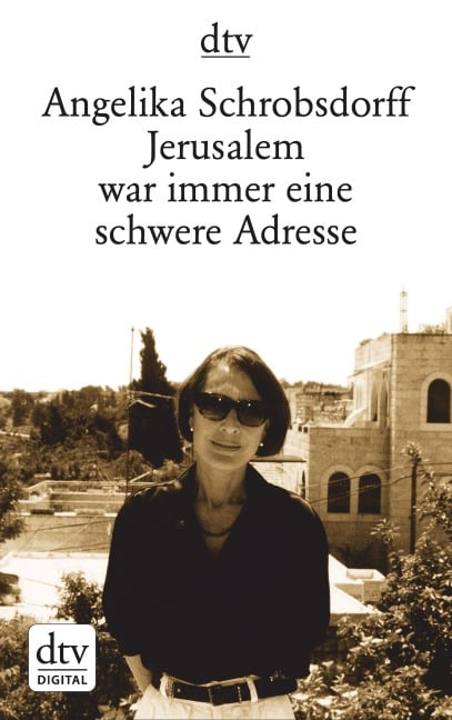 Jerusalem war immer eine schwere Adresse - Angelika Schrobsdorff