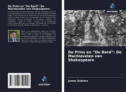 Cover-Bild zum Titel 'De Prins en ¿De Bard¿: De Machiavelen van Shakespeare' von 'James Dykstra'