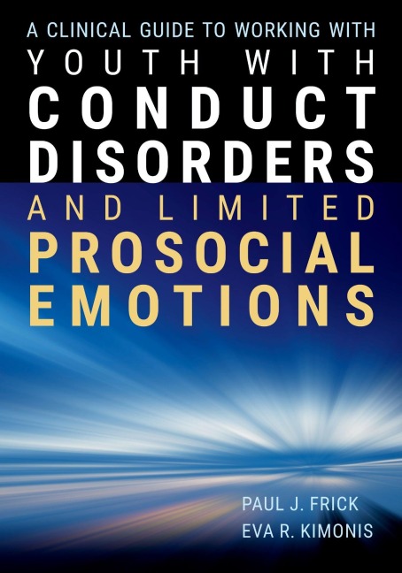 A Clinical Guide to Working with Youth with Conduct Disorders and Limited Prosocial Emotions - Paul J Frick, Eva R Kimonis