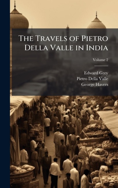 The Travels of Pietro Della Valle in India - Edward Grey, Pietro Della Valle, George Havers