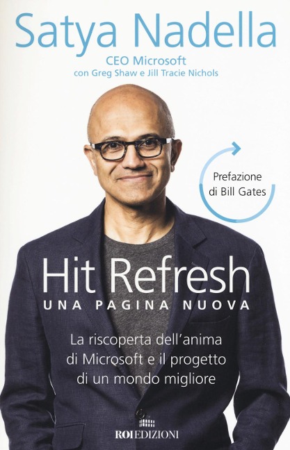 Hit refresh. Una pagina nuova. La riscoperta dell'anima di Microsoft e il progetto di un futuro migliore per tutti - Satya Nadella, Greg Shaw, Jill Tracie Nichols