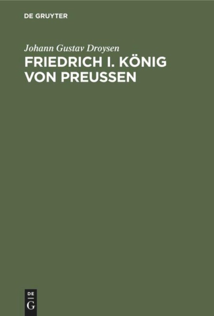 Friedrich I. König von Preußen - Johann Gustav Droysen