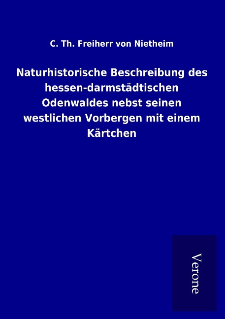Naturhistorische Beschreibung des hessen-darmstädtischen Odenwaldes nebst seinen westlichen Vorbergen mit einem Kärtchen - C. Th. Freiherr von Nietheim