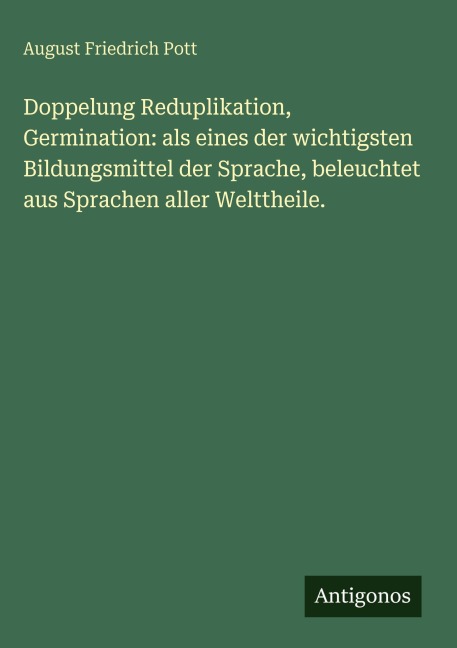 Doppelung Reduplikation, Germination: als eines der wichtigsten Bildungsmittel der Sprache, beleuchtet aus Sprachen aller Welttheile. - August Friedrich Pott