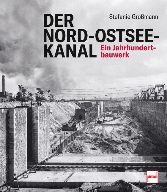 Der Nord-Ostsee-Kanal. Ein Jahrhundertbauwerk - Chronik einer Wasserstraße. Bau des Kanals, Hintergründe, Erweiterung, Leben der Arbeiter, Unfälle, Eröffnung - Stefanie Grossmann