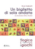 Un biglietto di sola andata. Un invito alla logica e alla teoria dei giochi - Bruno Codenotti