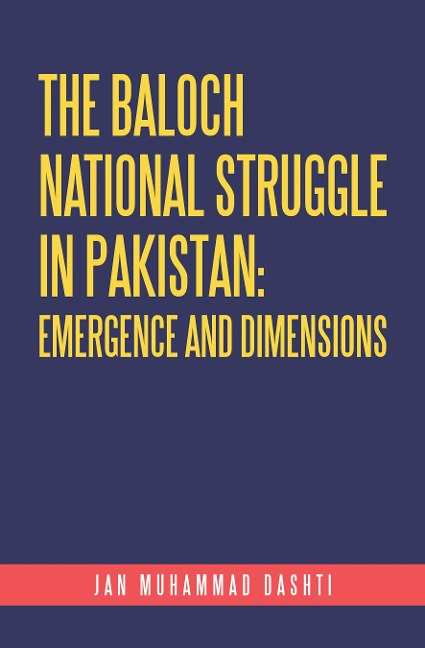 The Baloch National Struggle in Pakistan: Emergence and Dimensions - Jan Muhammad Dashti