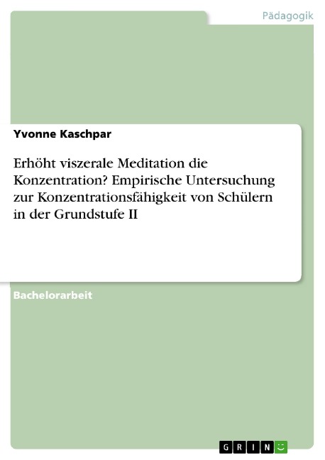 Erhöht viszerale Meditation die Konzentration? Empirische Untersuchung zur Konzentrationsfähigkeit von Schülern in der Grundstufe II - Yvonne Kaschpar