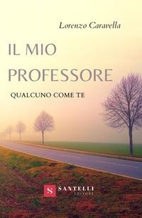 Il mio professore. Qualcuno come te - Lorenzo Caravella