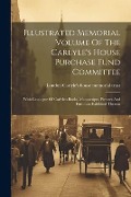 Illustrated Memorial Volume Of The Carlyle's House Purchase Fund Committee: With Catalogue Of Carlyle's Books, Manuscripts, Pictures And Furniture Exh - 