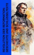 Revolution der Reformation: Geschichte und Schlüsseltexte - Leopold von Ranke, Martin Luther, Ricarda Huch, Stefan Zweig, Philipp Melanchthon