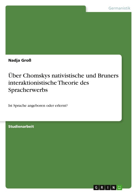 Über Chomskys nativistische und Bruners interaktionistische Theorie des Spracherwerbs - Nadja Groß