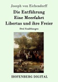 Die Entführung / Eine Meerfahrt / Libertas und ihre Freier - Joseph Von Eichendorff
