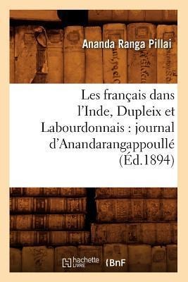 Les Français Dans l'Inde, Dupleix Et Labourdonnais: Journal d'Anandarangappoullé (Éd.1894) - Ananda Ranga Pillai