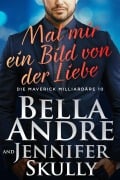 Cover-Bild zum Titel 'Mal mir ein Bild von der Liebe (Die Maverick Milliardäre 10)' von 'Bella Andre, Jennifer Skully'