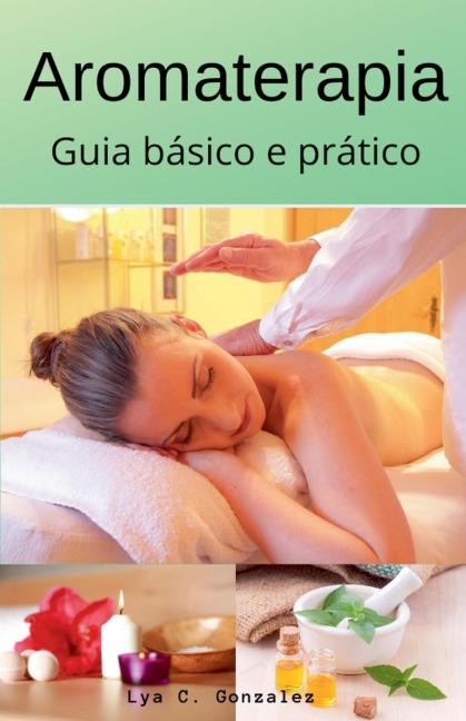 Aromaterapia Guia básico e prático - Gustavo Espinosa Juarez, Lya C. Gonzalez