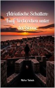 Cover-Bild zum Titel 'Adriatische Schatten: Fünf Verbrechen unter der Sonne' von 'Mirko Kukuk'