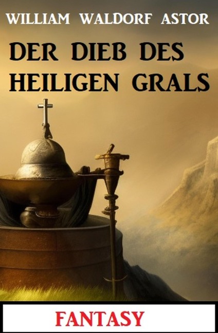Der Dieb des Heiligen Grals: Fantasy: Professor Vaini 5 - William Waldorf Astor