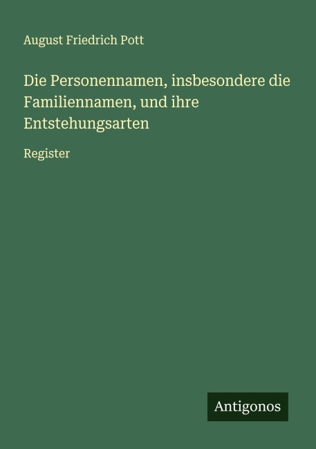 Die Personennamen, insbesondere die Familiennamen, und ihre Entstehungsarten - August Friedrich Pott