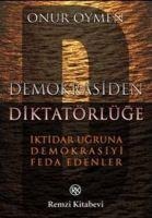Demokrasiden Diktatörlüge - Iktidar Ugruna Demokrasiyi Feda Edenler - Onur Öymen
