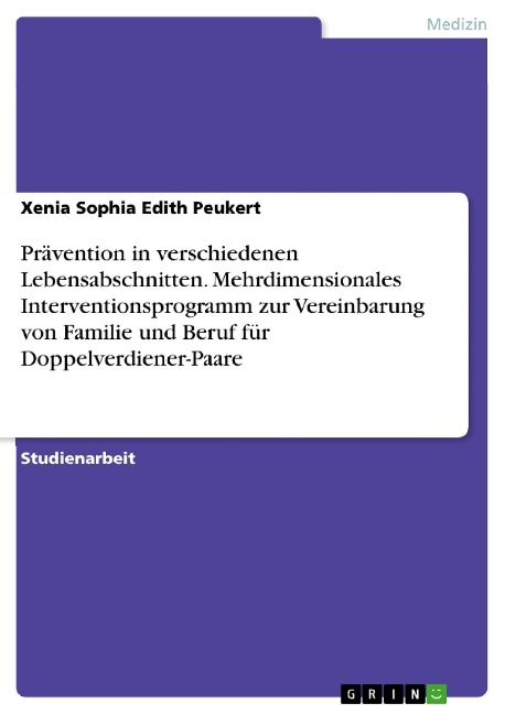 Prävention in verschiedenen Lebensabschnitten. Mehrdimensionales Interventionsprogramm zur Vereinbarung von Familie und Beruf für Doppelverdiener-Paare - Xenia Sophia Edith Peukert