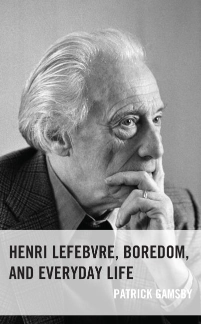Henri Lefebvre, Boredom, and Everyday Life - Patrick Gamsby
