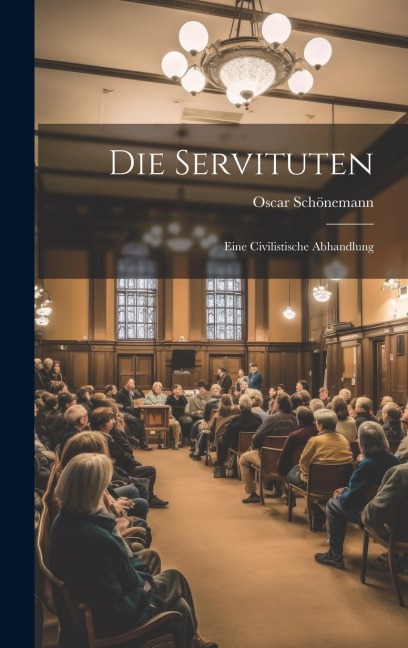 Die Servituten: Eine Civilistische Abhandlung - Oscar Schönemann