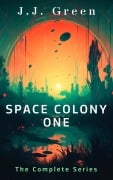 SPACE COLONY ONE - The Complete Series - J. J. Green