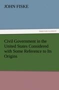 Civil Government in the United States Considered with Some Reference to Its Origins - John Fiske