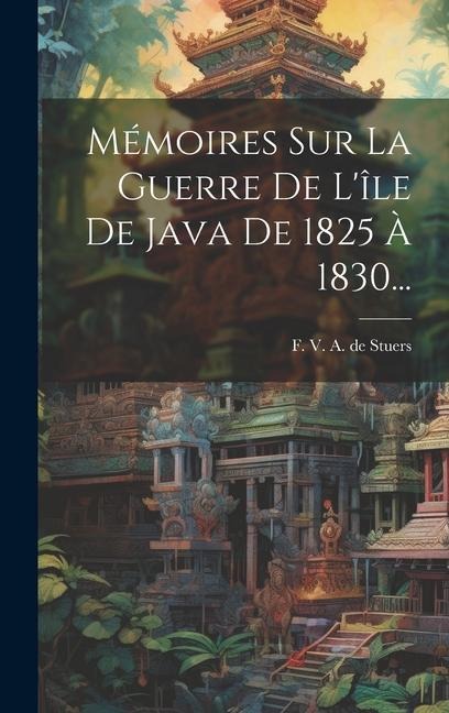 Mémoires Sur La Guerre De L'île De Java De 1825 À 1830... - 