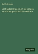 Cover-Bild zum Titel 'Der Geschichtsunterricht auf Schulen nach kulturgeschichtlicher Methode' von 'Karl Biedermann'