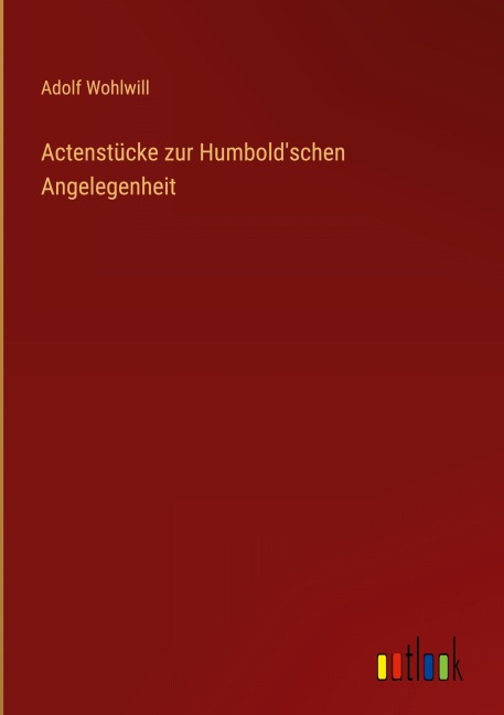 Actenstücke zur Humbold'schen Angelegenheit - Adolf Wohlwill