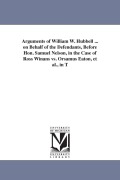 Cover-Bild zum Titel 'Arguments of William W. Hubbell ... on Behalf of the Defendants, Before Hon. Samuel Nelson, in the Case of Ross Winans vs. Orsamus Eaton, et al., in T' von 'William Wheeler Hubbell'