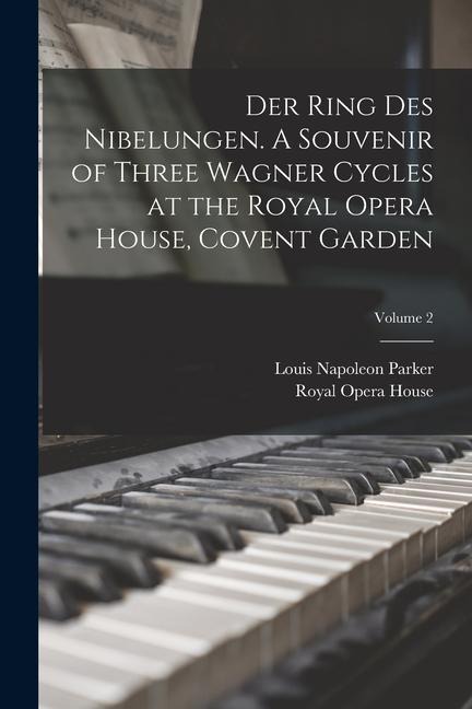 Der Ring des Nibelungen. A Souvenir of Three Wagner Cycles at the Royal Opera House, Covent Garden; Volume 2 - Louis Napoleon Parker, Royal Opera House