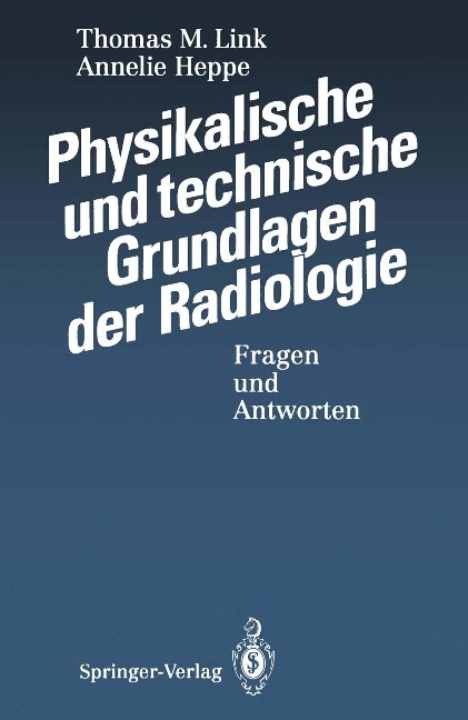 Physikalische und technische Grundlagen der Radiologie - Thomas M. Link, Annelie Heppe