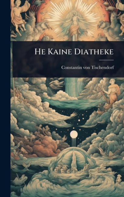 He Kaine Diatheke - Constantin Von Tischendorf
