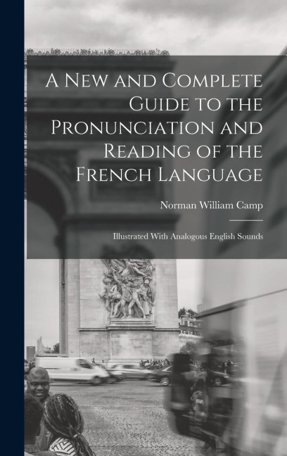 A New and Complete Guide to the Pronunciation and Reading of the French Language - Norman William Camp