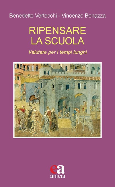 Ripensare la scuola. Valutare per i tempi lunghi - Benedetto Vertecchi, Vincenzo Bonazza