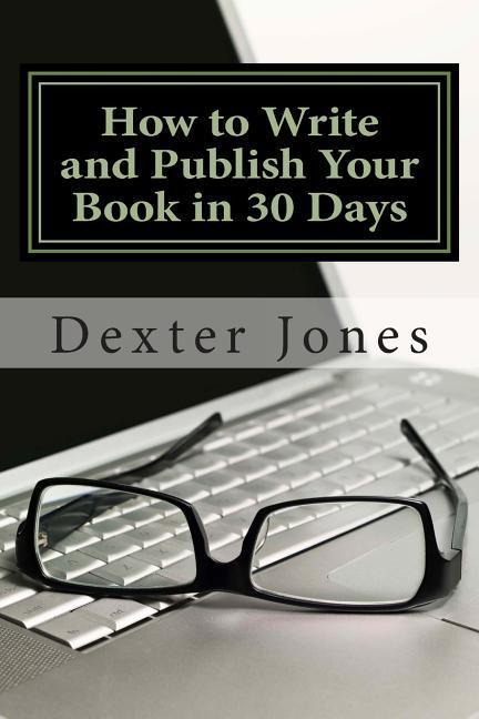 How to Write and Publish Your Book in 30 Days - Dexter L. Jones