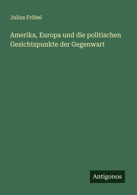 Amerika, Europa und die politischen Gesichtspunkte der Gegenwart - Julius Fröbel
