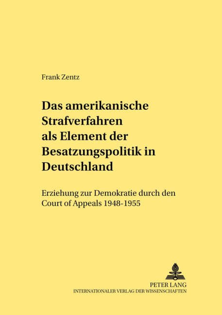 Das amerikanische Strafverfahren als Element der Besatzungspolitik in Deutschland - Frank Zentz