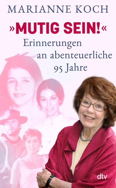 'Mutig sein!' - Erinnerungen an abenteuerliche 95 Jahre - Marianne Koch
