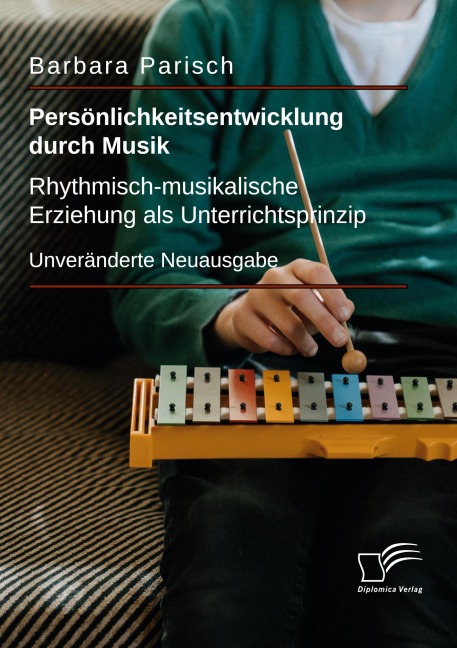 Persönlichkeitsentwicklung durch Musik: Rhythmisch-musikalische Erziehung als Unterrichtsprinzip - Barbara Parisch