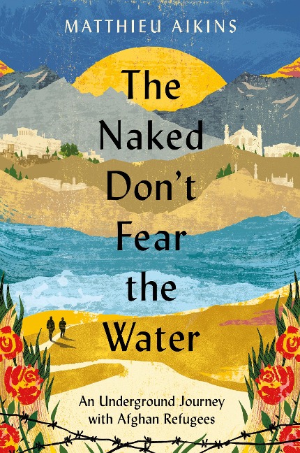 The Naked Don't Fear the Water - Matthieu Aikins
