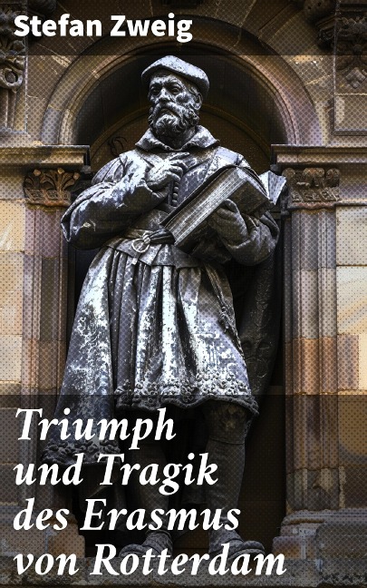 Triumph und Tragik des Erasmus von Rotterdam - Stefan Zweig