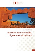 Cover-Bild zum Titel 'Identités sous contrôle. L'ignorance structurée' von 'Soumya El Harmassi'